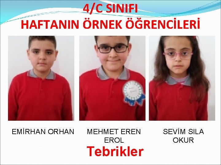 4/C SINIFI HAFTANIN ÖRNEK ÖĞRENCİLERİ EMİRHAN ORHAN MEHMET EREN EROL Tebrikler SEVİM SILA OKUR