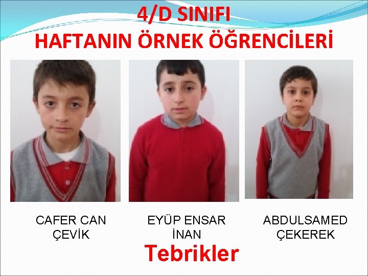 4/D SINIFI HAFTANIN ÖRNEK ÖĞRENCİLERİ CAFER CAN ÇEVİK EYÜP ENSAR İNAN Tebrikler ABDULSAMED ÇEKEREK