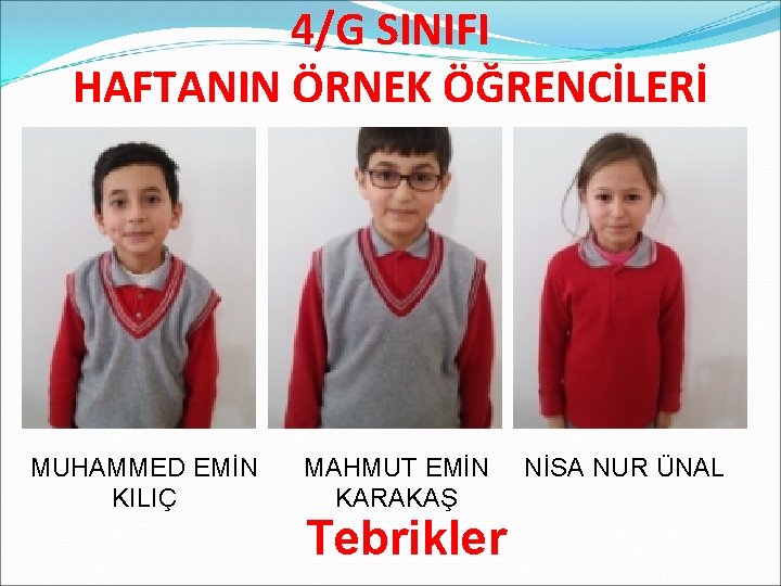 4/G SINIFI HAFTANIN ÖRNEK ÖĞRENCİLERİ MUHAMMED EMİN KILIÇ MAHMUT EMİN KARAKAŞ Tebrikler NİSA NUR