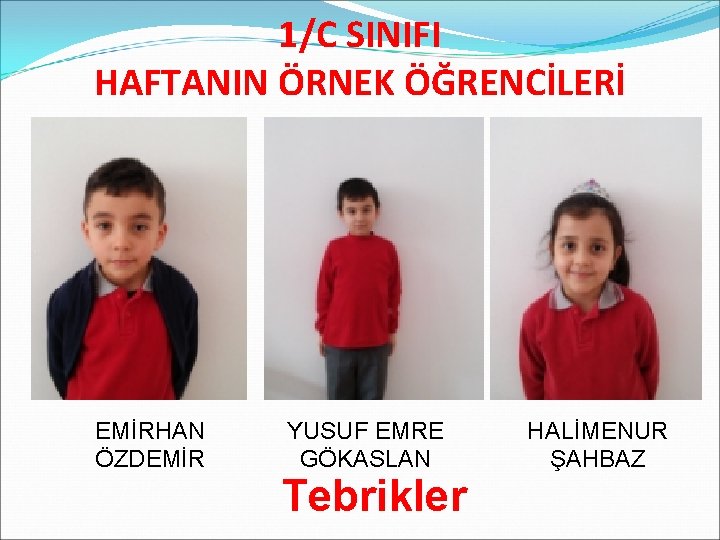 1/C SINIFI HAFTANIN ÖRNEK ÖĞRENCİLERİ EMİRHAN ÖZDEMİR YUSUF EMRE GÖKASLAN Tebrikler HALİMENUR ŞAHBAZ 