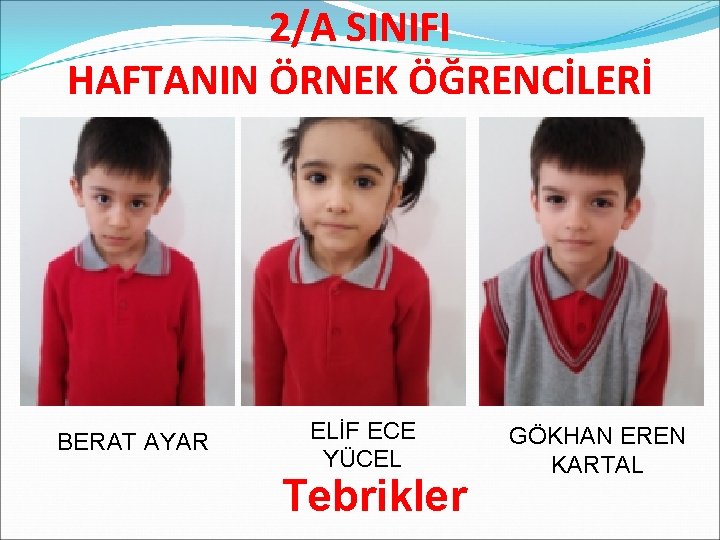 2/A SINIFI HAFTANIN ÖRNEK ÖĞRENCİLERİ BERAT AYAR ELİF ECE YÜCEL Tebrikler GÖKHAN EREN KARTAL