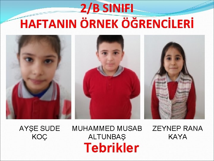 2/B SINIFI HAFTANIN ÖRNEK ÖĞRENCİLERİ AYŞE SUDE KOÇ MUHAMMED MUSAB ALTUNBAŞ Tebrikler ZEYNEP RANA