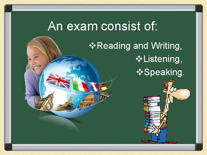 An exam consist of: v. Reading and Writing, v. Listening, v. Speaking. 