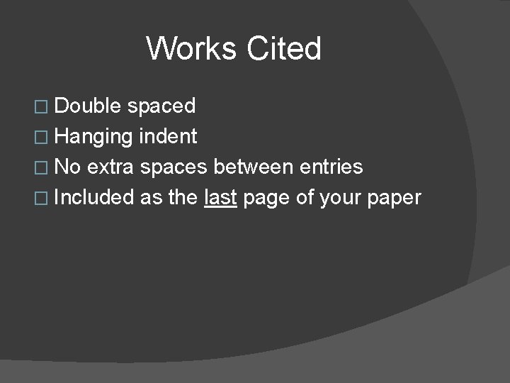 Works Cited � Double spaced � Hanging indent � No extra spaces between entries