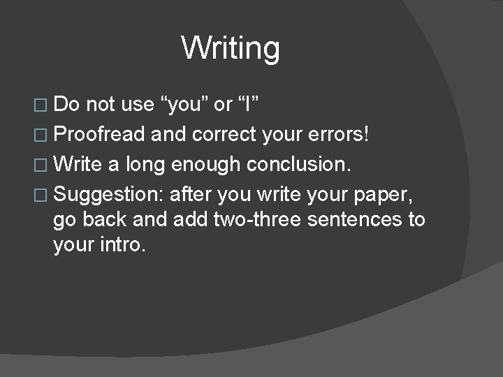 Writing � Do not use “you” or “I” � Proofread and correct your errors!