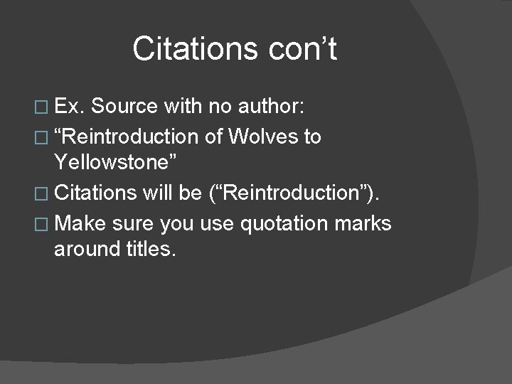 Citations con’t � Ex. Source with no author: � “Reintroduction of Wolves to Yellowstone”