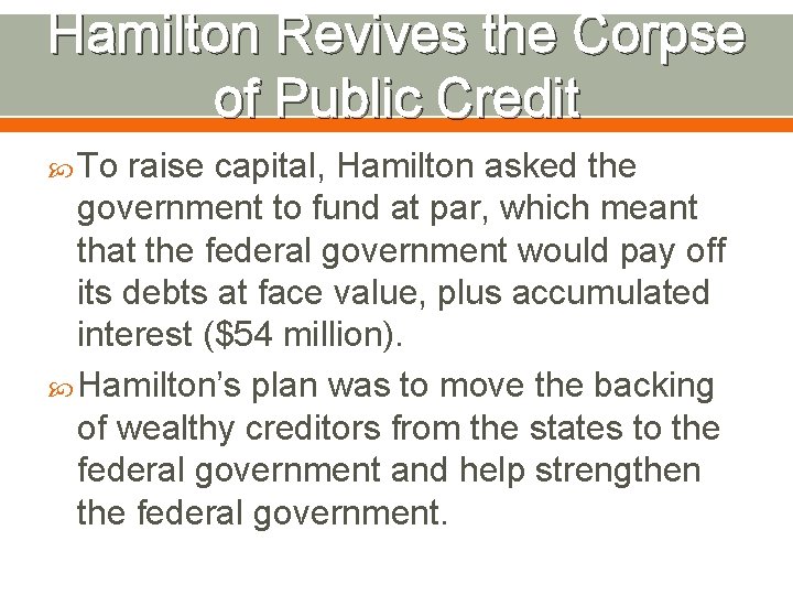 Hamilton Revives the Corpse of Public Credit To raise capital, Hamilton asked the government