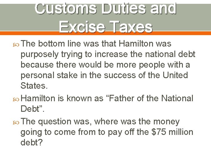 Customs Duties and Excise Taxes The bottom line was that Hamilton was purposely trying