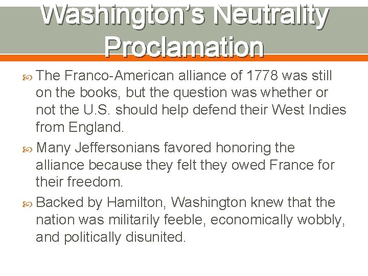 Washington’s Neutrality Proclamation The Franco-American alliance of 1778 was still on the books, but