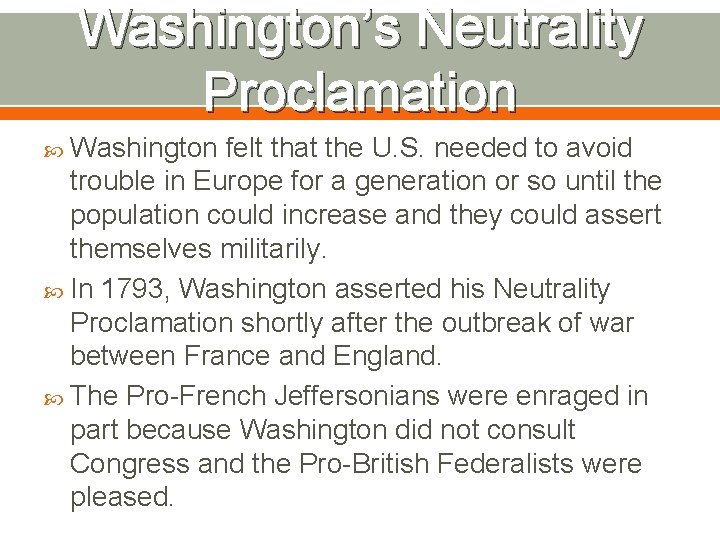 Washington’s Neutrality Proclamation Washington felt that the U. S. needed to avoid trouble in