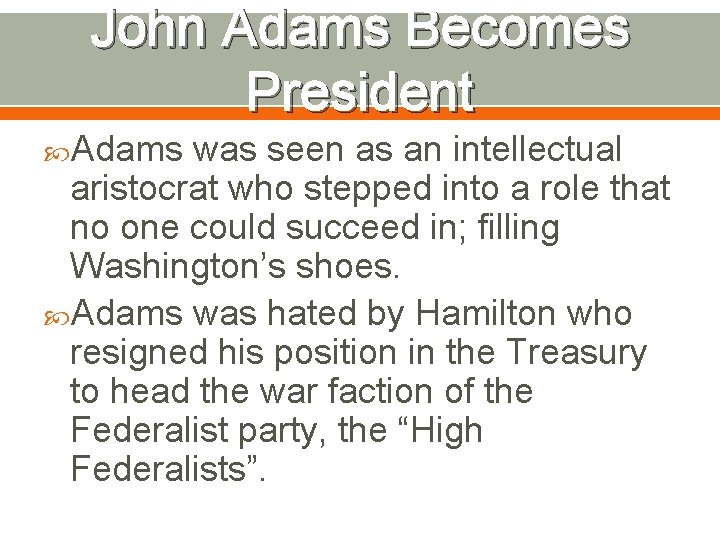 John Adams Becomes President Adams was seen as an intellectual aristocrat who stepped into
