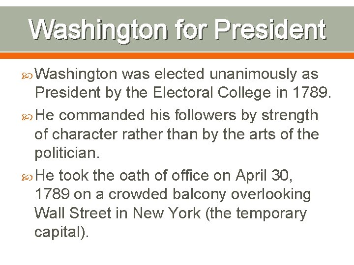 Washington for President Washington was elected unanimously as President by the Electoral College in