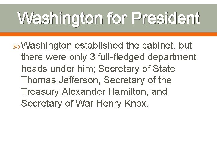 Washington for President Washington established the cabinet, but there were only 3 full-fledged department