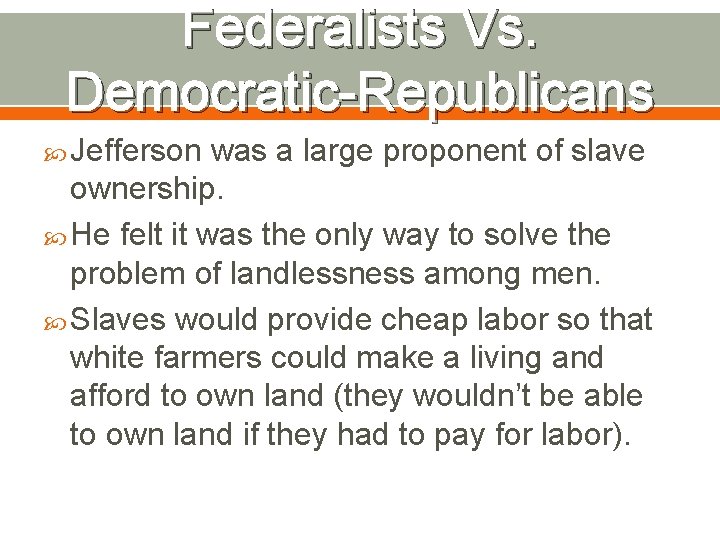 Federalists Vs. Democratic-Republicans Jefferson was a large proponent of slave ownership. He felt it
