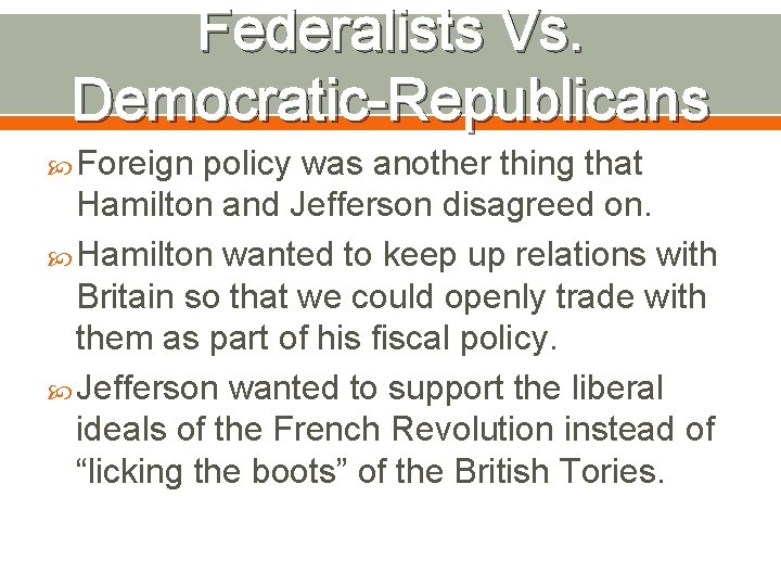 Federalists Vs. Democratic-Republicans Foreign policy was another thing that Hamilton and Jefferson disagreed on.