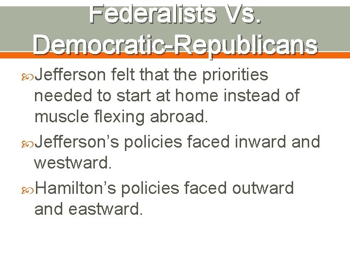 Federalists Vs. Democratic-Republicans Jefferson felt that the priorities needed to start at home instead