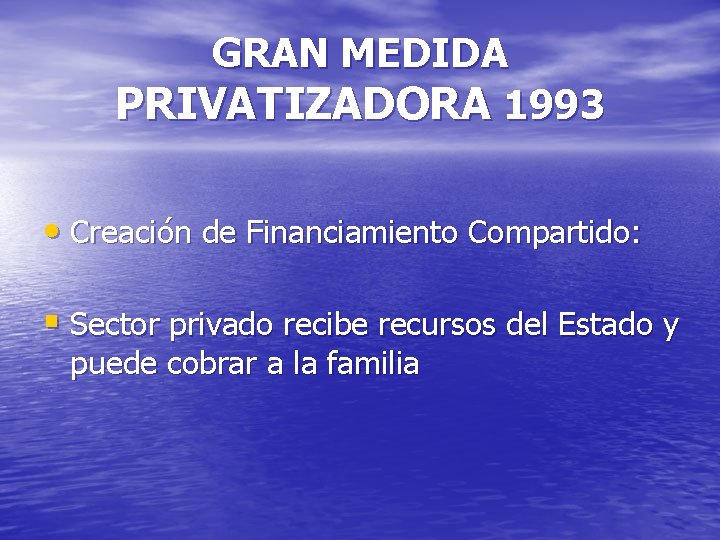 GRAN MEDIDA PRIVATIZADORA 1993 • Creación de Financiamiento Compartido: § Sector privado recibe recursos