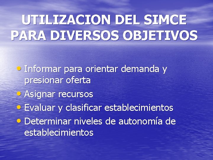 UTILIZACION DEL SIMCE PARA DIVERSOS OBJETIVOS • Informar para orientar demanda y presionar oferta