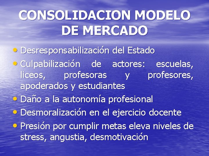 CONSOLIDACION MODELO DE MERCADO • Desresponsabilización del Estado • Culpabilización de actores: escuelas, liceos,