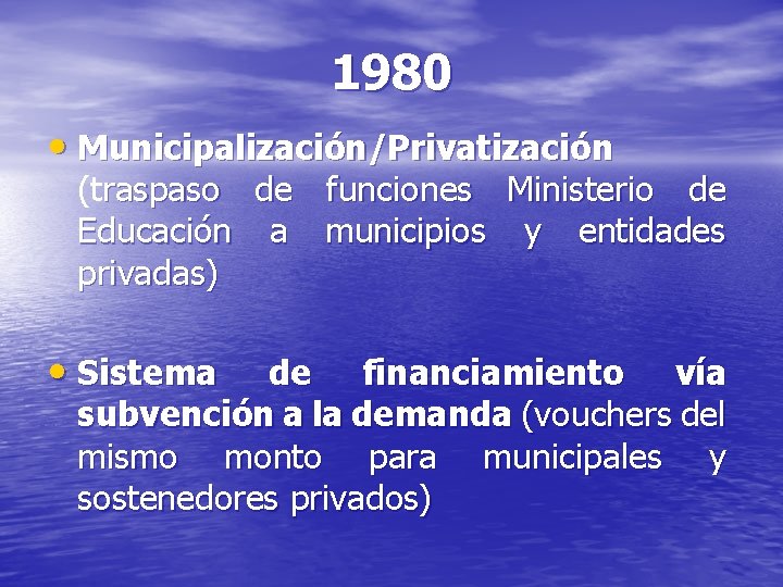 1980 • Municipalización/Privatización (traspaso de funciones Ministerio de Educación a municipios y entidades privadas)