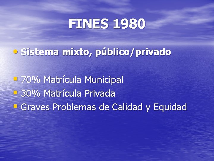 FINES 1980 • Sistema mixto, público/privado § 70% Matrícula Municipal § 30% Matrícula Privada