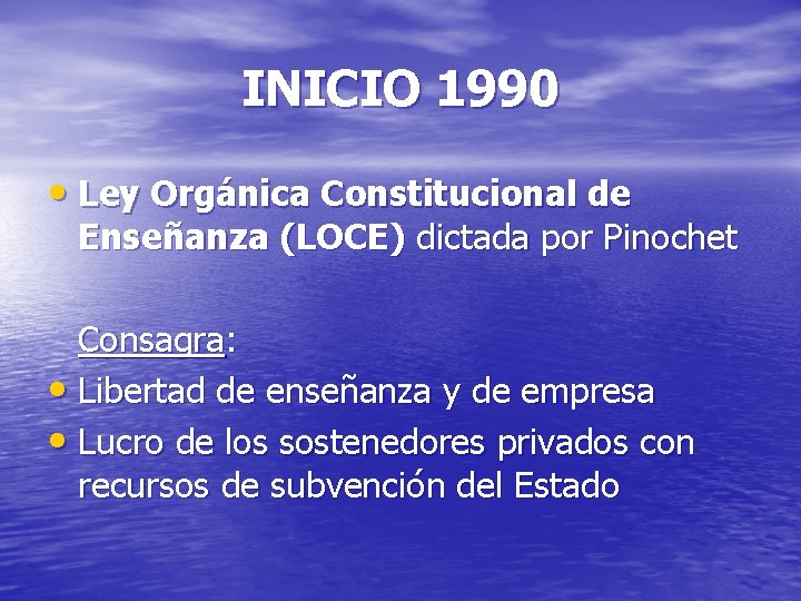 INICIO 1990 • Ley Orgánica Constitucional de Enseñanza (LOCE) dictada por Pinochet Consagra: •