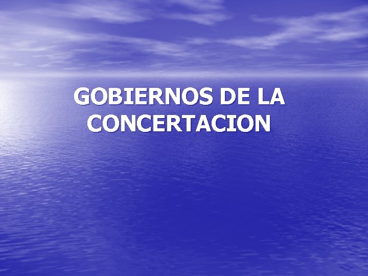 GOBIERNOS DE LA CONCERTACION 