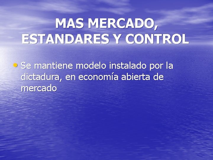 MAS MERCADO, ESTANDARES Y CONTROL • Se mantiene modelo instalado por la dictadura, en