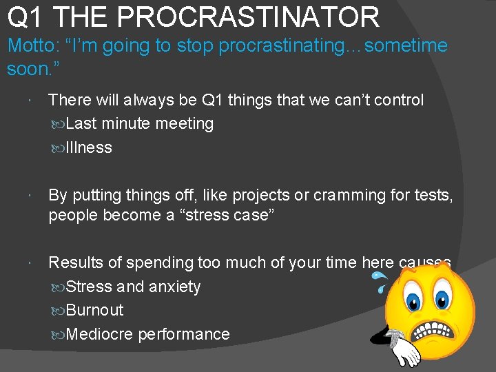 Q 1 THE PROCRASTINATOR Motto: “I’m going to stop procrastinating…sometime soon. ” There will