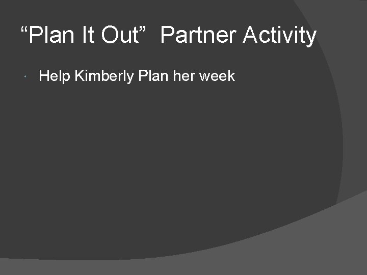 “Plan It Out” Partner Activity Help Kimberly Plan her week 
