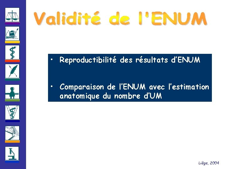  • Reproductibilité des résultats d’ENUM • Comparaison de l’ENUM avec l’estimation anatomique du