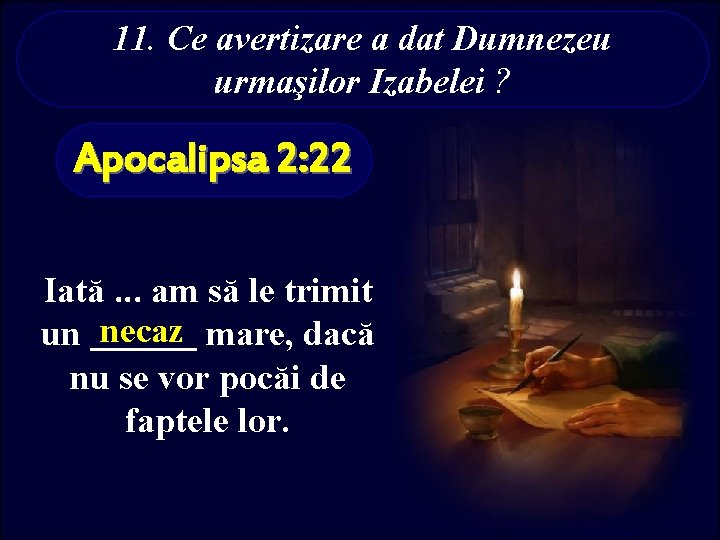 11. Ce avertizare a dat Dumnezeu urmaşilor Izabelei ? Apocalipsa 2: 22 Iată. .