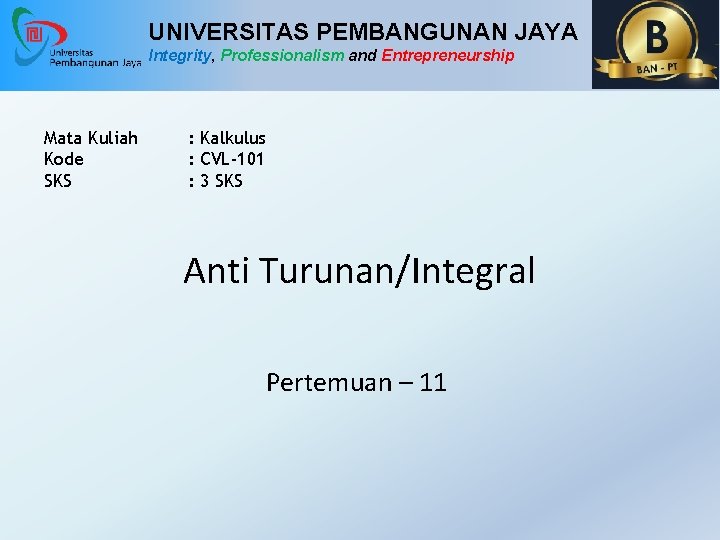 UNIVERSITAS PEMBANGUNAN JAYA Integrity, Professionalism and Entrepreneurship Mata Kuliah Kode SKS : Kalkulus :