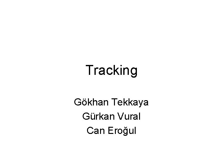 Tracking Gökhan Tekkaya Gürkan Vural Can Eroğul 