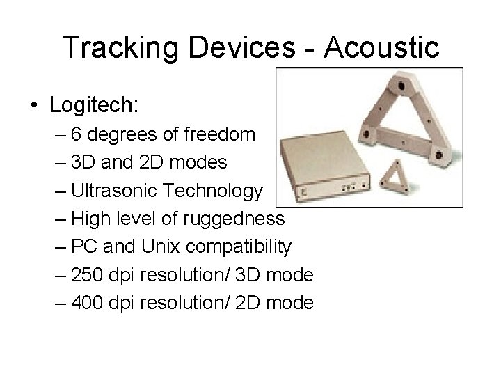 Tracking Devices - Acoustic • Logitech: – 6 degrees of freedom – 3 D