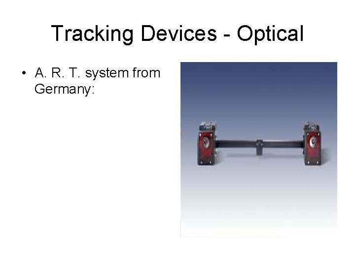 Tracking Devices - Optical • A. R. T. system from Germany: 