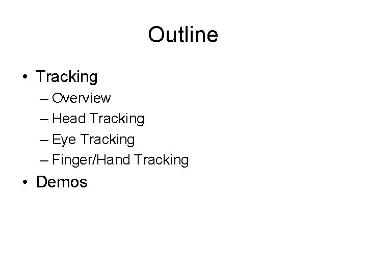 Outline • Tracking – Overview – Head Tracking – Eye Tracking – Finger/Hand Tracking