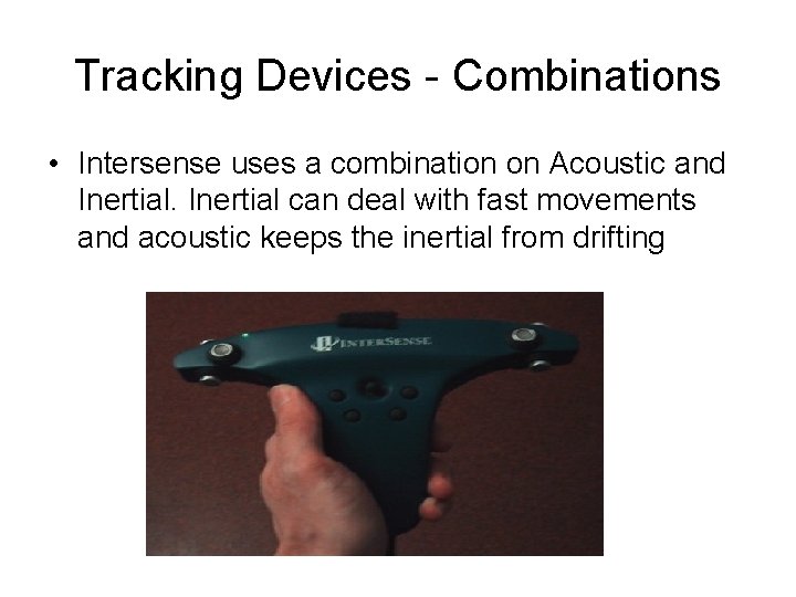 Tracking Devices - Combinations • Intersense uses a combination on Acoustic and Inertial can