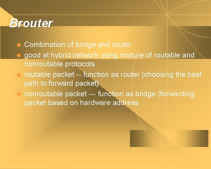 Brouter u u Combination of bridge and router good at hybrid network using mixture