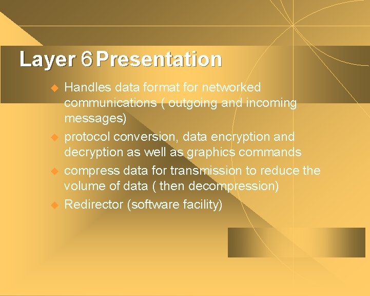 Layer 6 Presentation u u Handles data format for networked communications ( outgoing and