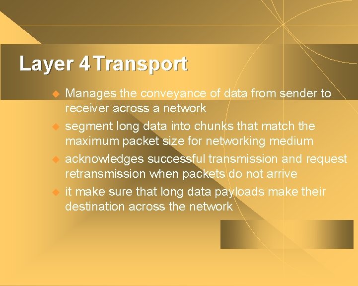 Layer 4 Transport u u Manages the conveyance of data from sender to receiver