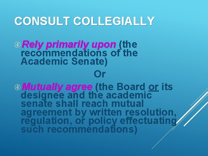 CONSULT COLLEGIALLY Rely primarily upon (the recommendations of the Academic Senate) Or Mutually agree