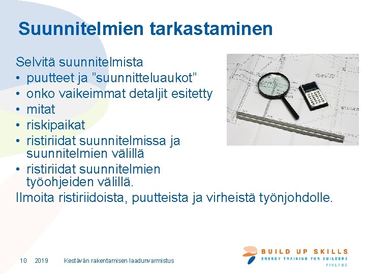 Suunnitelmien tarkastaminen Selvitä suunnitelmista • puutteet ja ”suunnitteluaukot” • onko vaikeimmat detaljit esitetty •