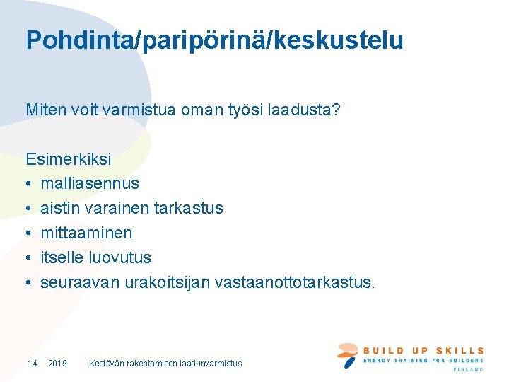 Pohdinta/paripörinä/keskustelu Miten voit varmistua oman työsi laadusta? Esimerkiksi • malliasennus • aistin varainen tarkastus