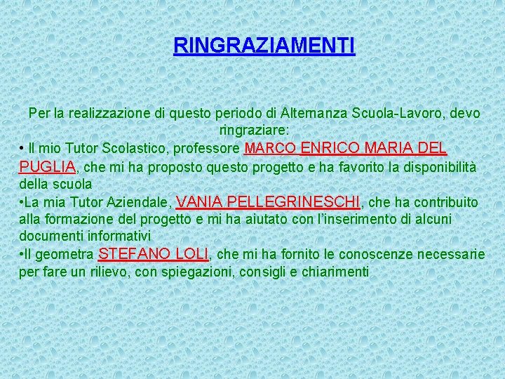 RINGRAZIAMENTI Per la realizzazione di questo periodo di Alternanza Scuola-Lavoro, devo ringraziare: • Il