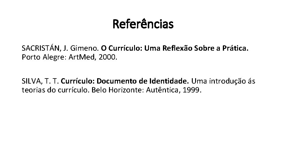 Referências SACRISTÁN, J. Gimeno. O Currículo: Uma Reflexão Sobre a Prática. Porto Alegre: Art.