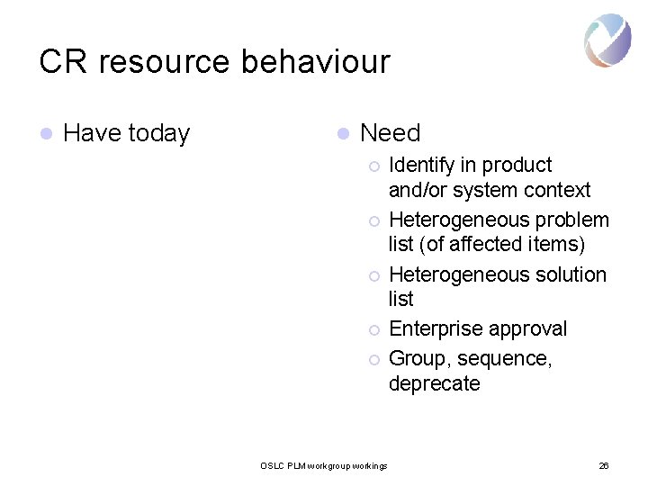 CR resource behaviour l Have today l Need ¡ ¡ ¡ OSLC PLM workgroup