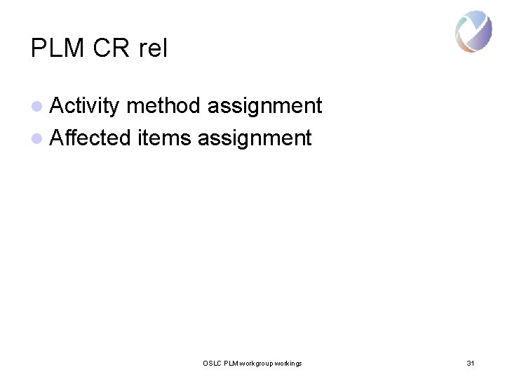 PLM CR rel l Activity method assignment l Affected items assignment OSLC PLM workgroup