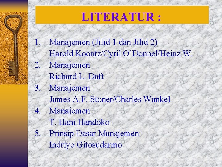 LITERATUR : 1. Manajemen (Jilid 1 dan Jilid 2) Harold Koontz/Cyril O’Donnel/Heinz W. 2.