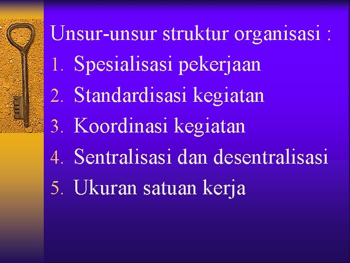 Unsur-unsur struktur organisasi : 1. Spesialisasi pekerjaan 2. Standardisasi kegiatan 3. Koordinasi kegiatan 4.